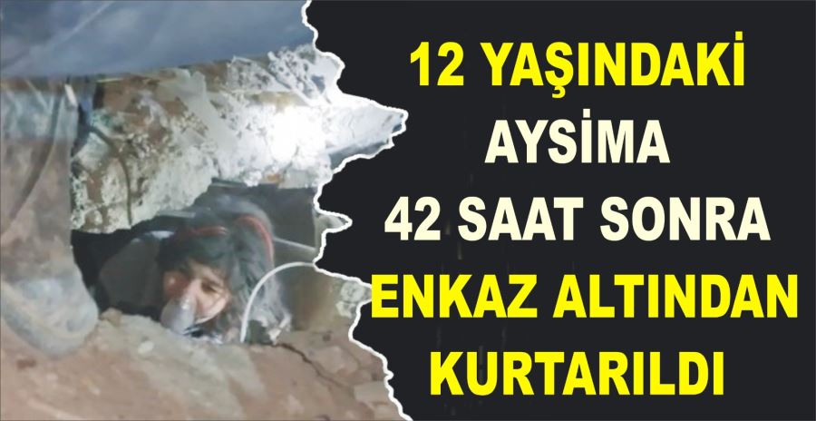 12 YAŞINDAKİ AYSİMA 42 SAAT SONRA ENKAZ ALTINDAN KURTARILDI