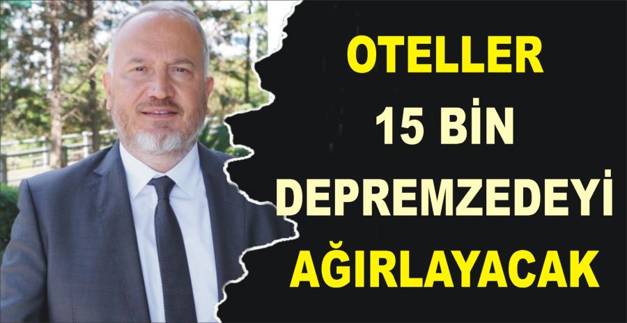 OTELLER 15 BİN DEPREMZEDEYİ AĞIRLAYACAK