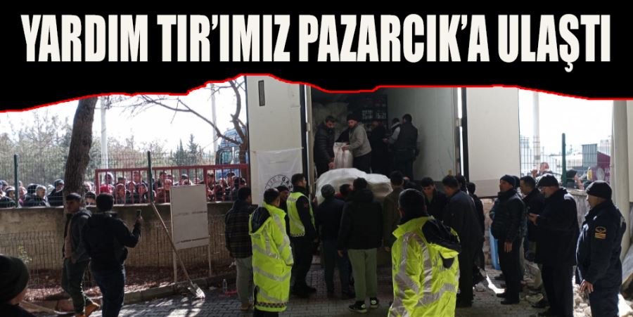 Yardım TIR’ımız Pazarcık’a ulaştı