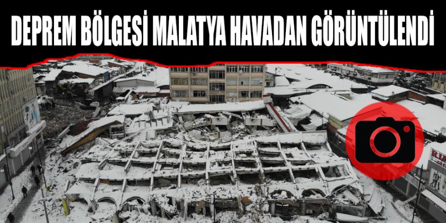 DEPREM BÖLGESİ MALATYA HAVADAN GÖRÜNTÜLENDİ