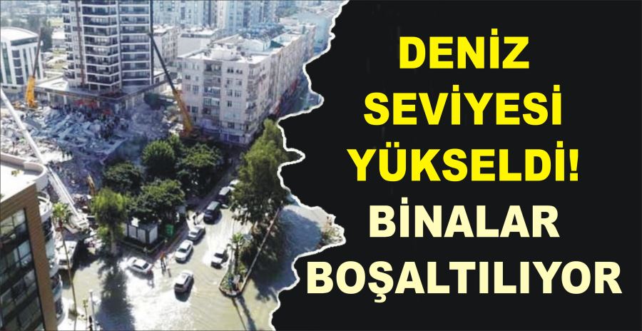 DENİZ SEVİYESİ YÜKSELDİ! BİNALAR BOŞALTILIYOR