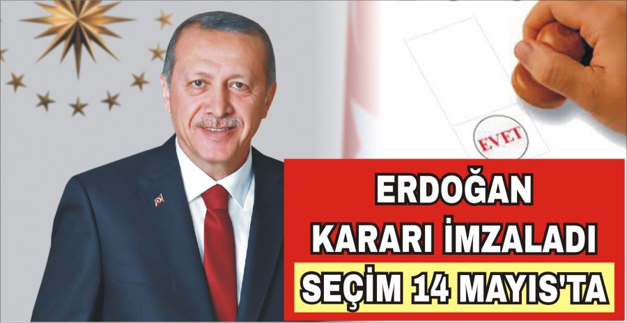 ERDOĞAN KARARI İMZALADI: SEÇİM 14 MAYIS’TA