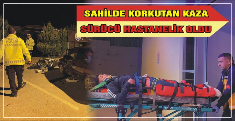 SAHİLDE KORKUTAN KAZA SÜRÜCÜ HASTANELİK OLDU