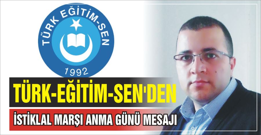 TÜRK-EĞİTİM-SEN’DEN İSTİKLAL MARŞI ANMA GÜNÜ MESAJI