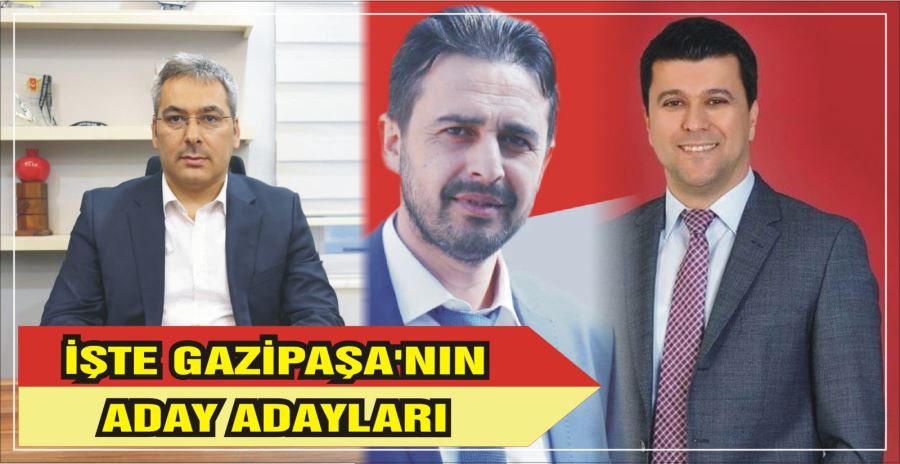 İŞTE GAZİPAŞA’NIN ADAY ADAYLARI