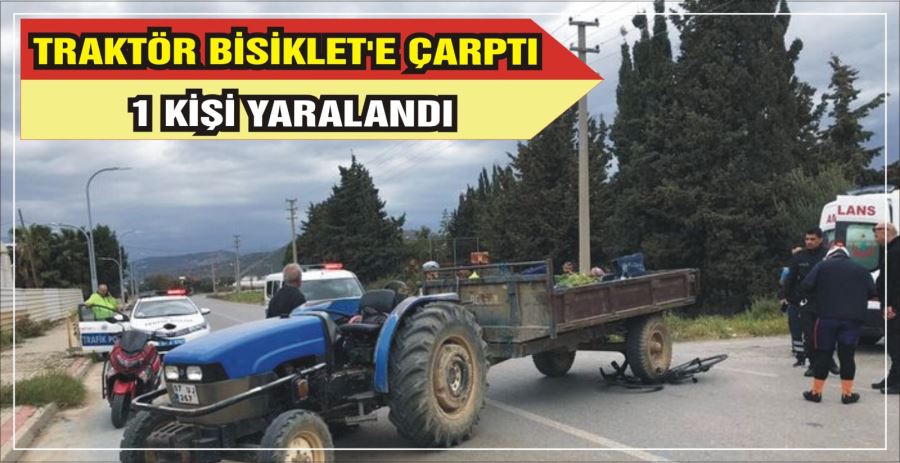 TRAKTÖR BİSİKLET’E ÇARPTI: 1 KİŞİ YARALANDI