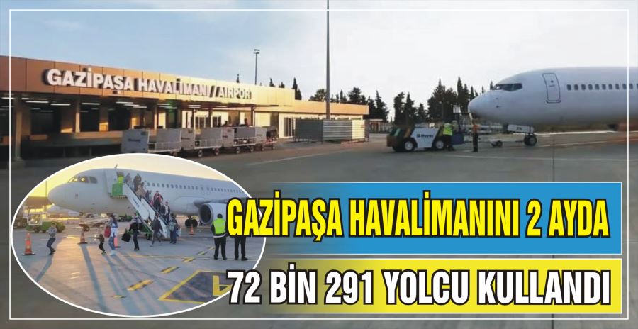 GAZİPAŞA HAVALİMANINI 2 AYDA  72 BİN 291 YOLCU KULLANDI