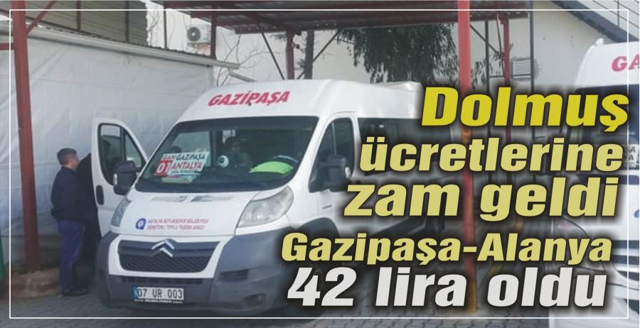 Dolmuş ücretlerine zam geldi Gazipaşa-Alanya 42 lira oldu