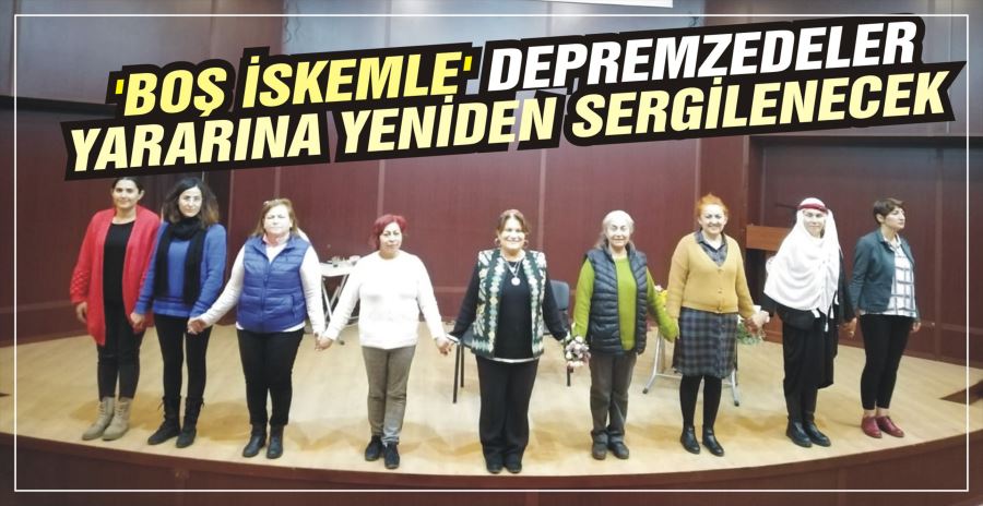 ‘BOŞ İSKEMLE’ DEPREMZEDELER  YARARINA YENİDEN SERGİLENECEK