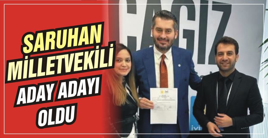 SARUHAN MİLLETVEKİLİ ADAY ADAYI OLDU