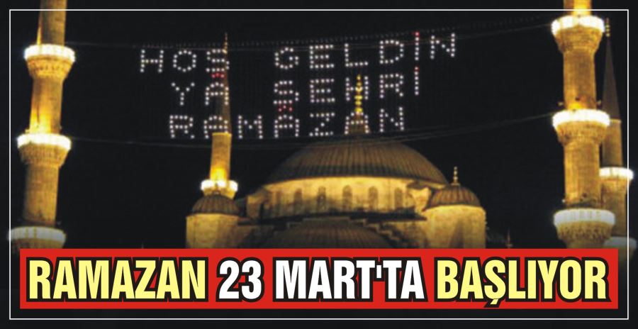 RAMAZAN 23 MART’TA BAŞLIYOR