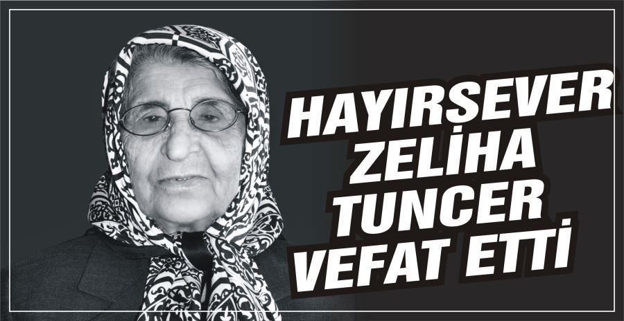 HAYIRSEVER ZELİHA TUNCER VEFAT ETTİ