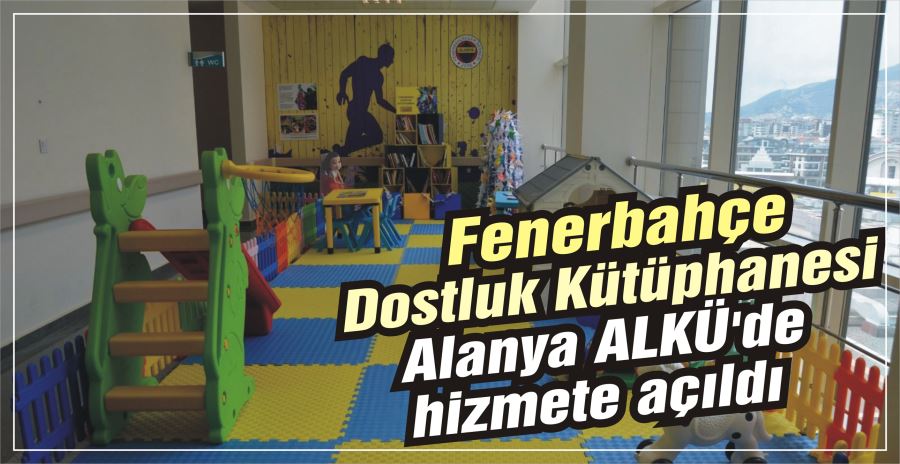 Fenerbahçe Dostluk Kütüphanesi Alanya ALKÜ’dehizmete açıldı