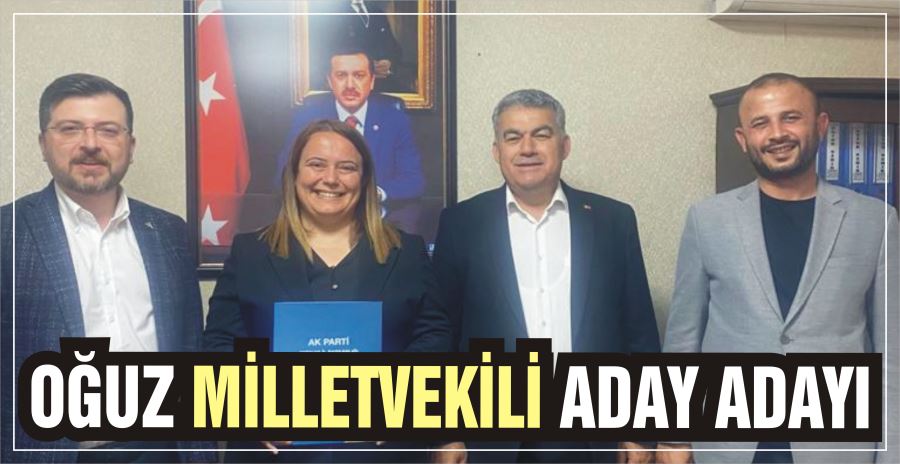 OĞUZ MİLLETVEKİLİ ADAY ADAYI