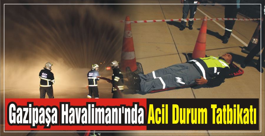 Gazipaşa Havalimanı’nda Acil Durum Tatbikatı