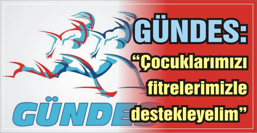 GÜNDES: “Çocuklarımızı fitrelerimizle destekleyelim”