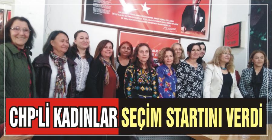 CHP’Lİ KADINLAR SEÇİM STARTINI VERDİ