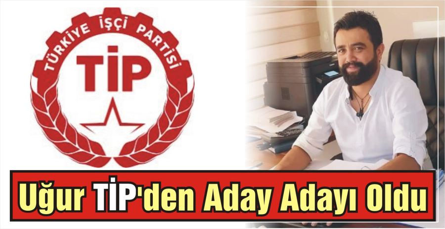 Uğur TİP’den Aday adayı 0ldu