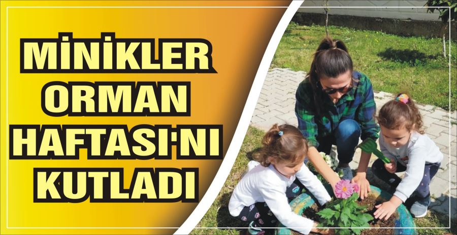 MİNİKLER ORMAN HAFTASI’NI KUTLADI