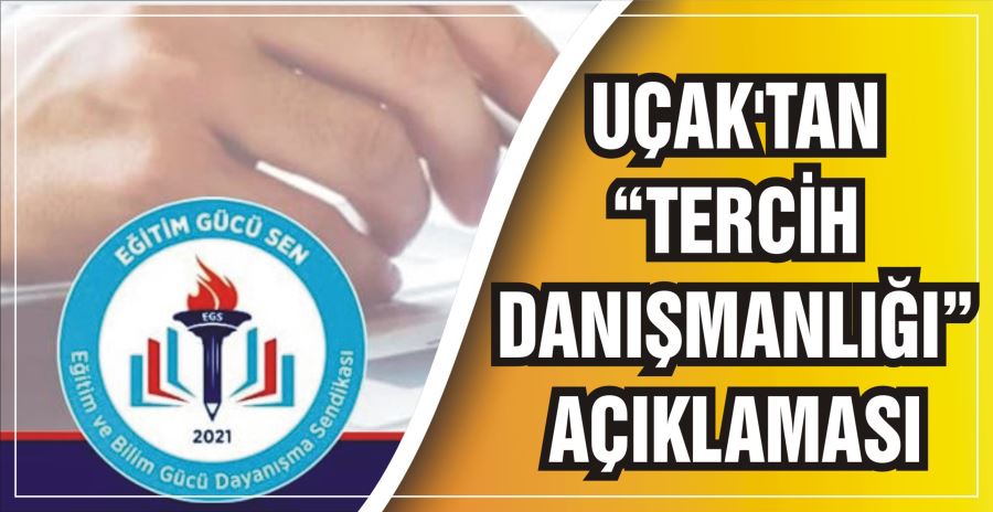 UÇAK’TAN “TERCİH DANIŞMANLIĞI” AÇIKLAMASI