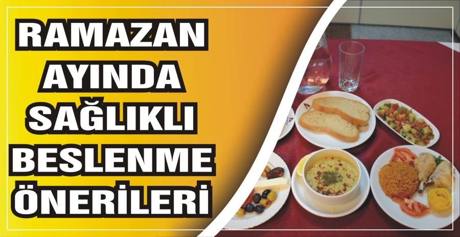 RAMAZAN AYINDA SAĞLIKLI BESLENME ÖNERİLERİ