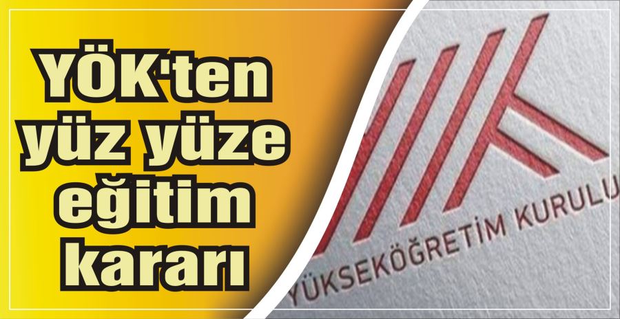 YÖK’ten yüz yüze eğitim kararı