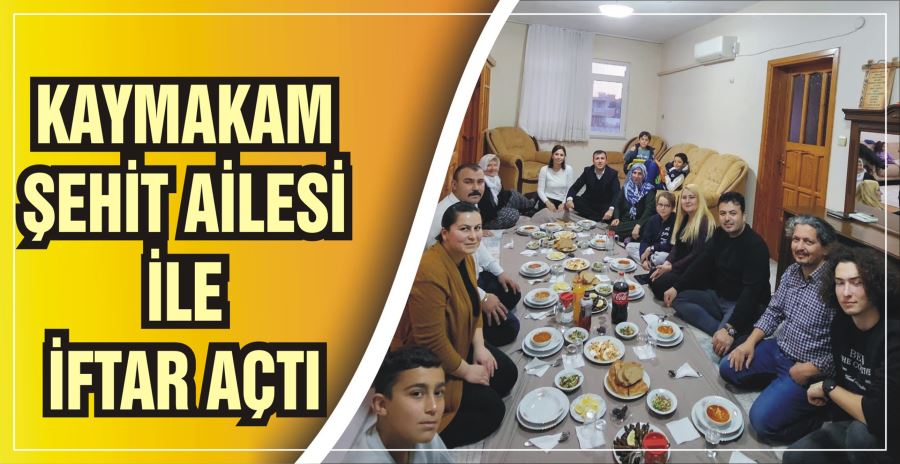 KAYMAKAM ŞEHİT AİLESİ İLE İFTAR AÇTI