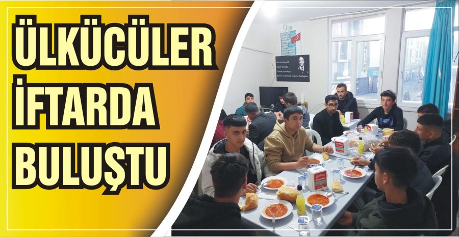 ÜLKÜCÜLER İFTARDA BULUŞTU