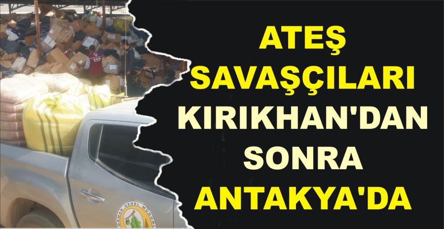 ATEŞ SAVAŞÇILARI KIRIKHAN’DAN SONRA ANTAKYA’DA 