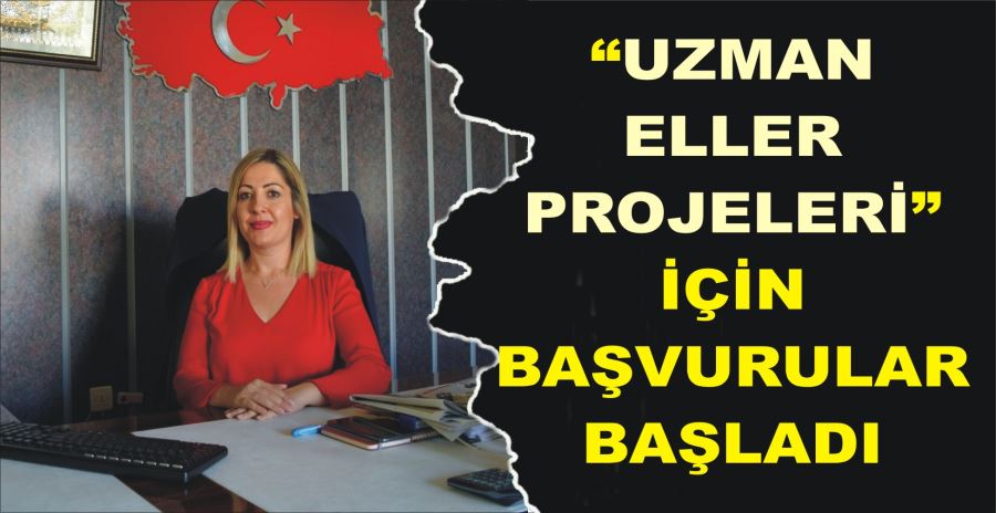 “UZMAN ELLER PROJELERİ” İÇİN BAŞVURULAR BAŞLADI