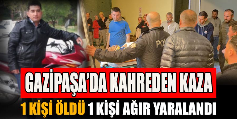 GAZİPAŞA’DA 2 KARDEŞİN ÜZERİNDE BULUNDUĞU MOTOSİKLET OTOMOBİLLE ÇARPIŞTI: 1 ÖLÜ, 1 AĞIR YARALI