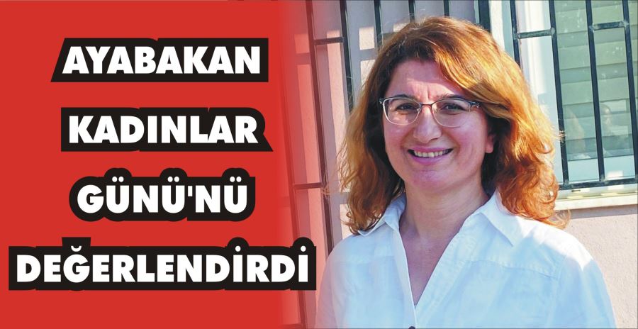 AYABAKAN KADINLAR GÜNÜ’NÜ DEĞERLENDİRDİ