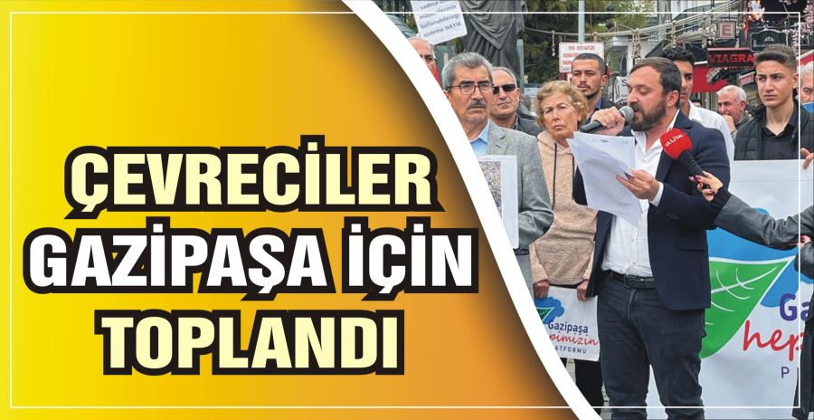 ÇEVRECİLER GAZİPAŞA İÇİN TOPLANDI