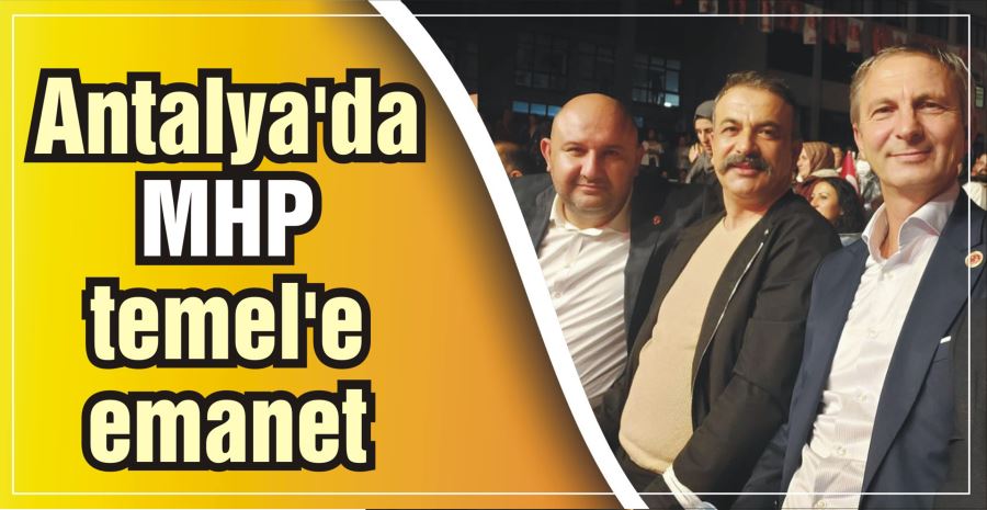 Antalya’da MHP temel’e emanet