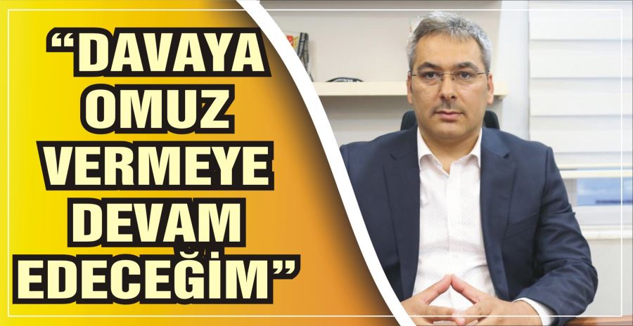 “DAVAYA OMUZ VERMEYE DEVAM EDECEĞİM”