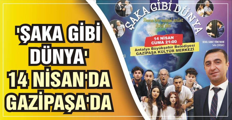 ‘ŞAKA GİBİ DÜNYA’ 14 NİSAN’DA GAZİPAŞA’DA 