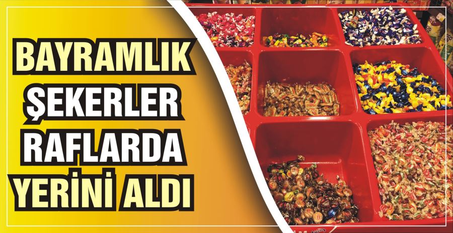 BAYRAMLIK ŞEKERLER RAFLARDA YERİNİ ALDI