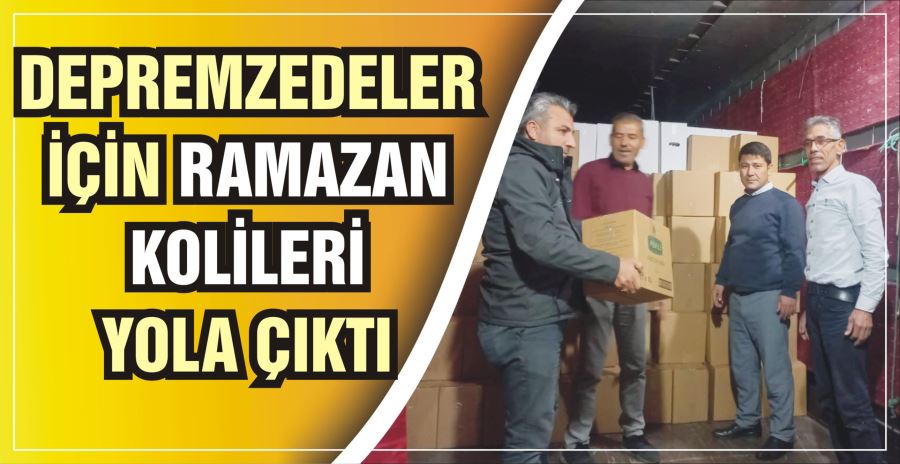 DEPREMZEDELER İÇİN RAMAZAN KOLİLERİ YOLA ÇIKTI