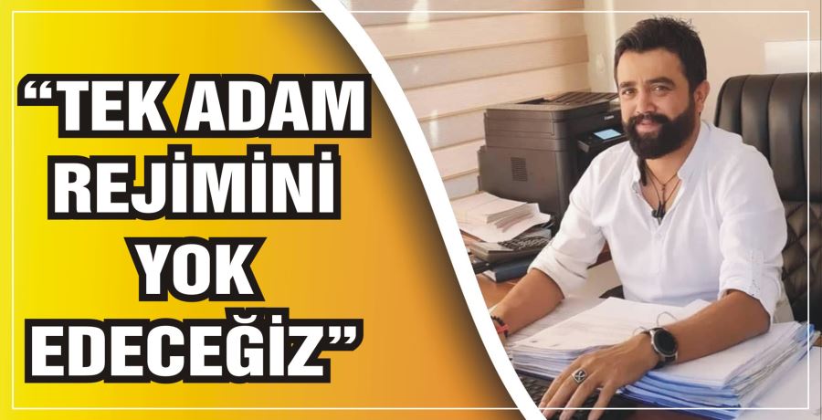 “TEK ADAM REJİMİNİ YOK EDECEĞİZ”