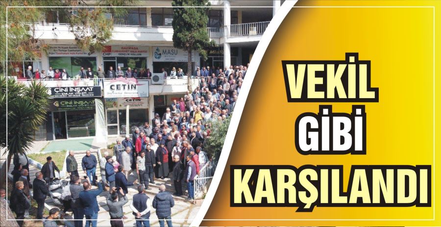 VEKİL GİBİ KARŞILANDI 