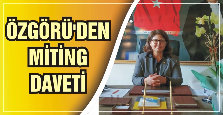 ÖZGÖRÜ’DEN MİTİNG DAVETİ