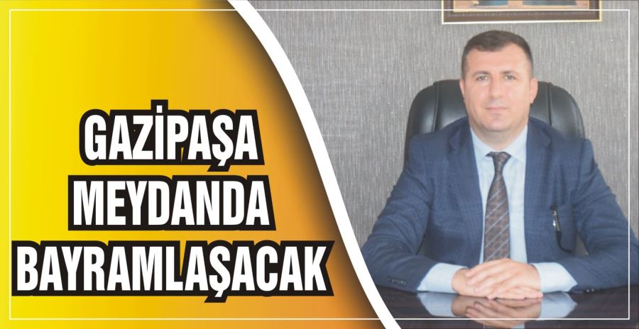 GAZİPAŞA MEYDANDA BAYRAMLAŞACAK