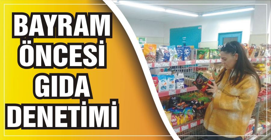 BAYRAM ÖNCESİ GIDA DENETİMİ