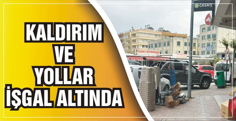 KALDIRIM VE YOLLAR İŞGAL ALTINDA