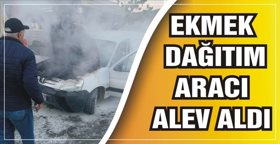 EKMEK DAĞITIM ARACI ALEV ALDI