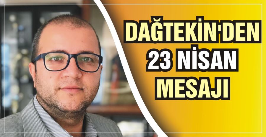 DAĞTEKİN’DEN 23 NİSAN MESAJI 