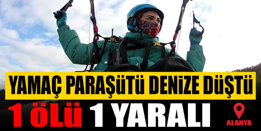 YAMAÇ PARAŞÜTÜ DENİZE DÜŞTÜ 1 KİŞİ ÖLDÜ