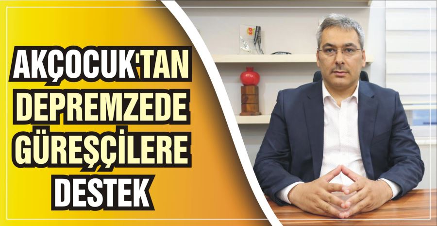 AKÇOCUK’TAN DEPREMZEDE GÜREŞÇİLERE DESTEK