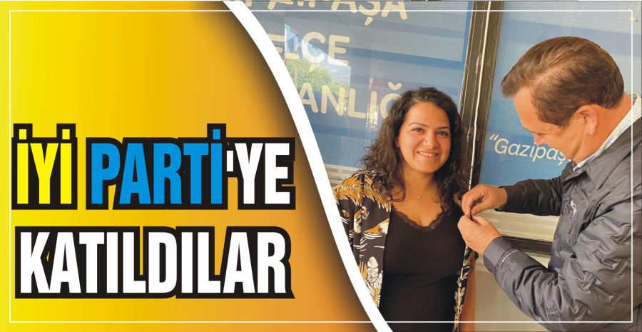 İYİ PARTİ’YE KATILDILAR