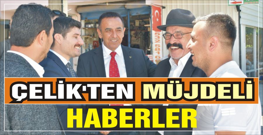 ÇELİK’TEN MÜJDELİ HABERLER